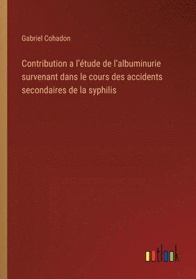 bokomslag Contribution a l'tude de l'albuminurie survenant dans le cours des accidents secondaires de la syphilis