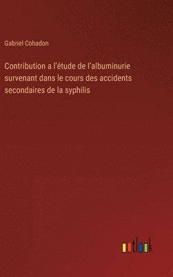 Gabriel Cohadon - Contribution a l'étude de l'albuminurie survenant dans le cours des accidents secondaires de la syphilis, Inbunden