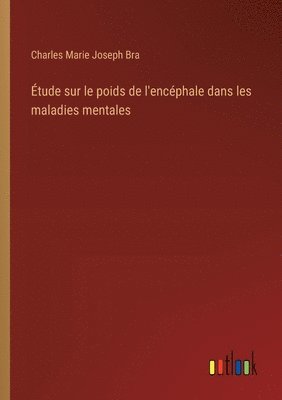 Charles Marie Joseph Bra - Étude sur le poids de l'encéphale dans les maladies mentales, Häftad