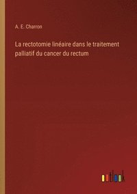 bokomslag La rectotomie linaire dans le traitement palliatif du cancer du rectum