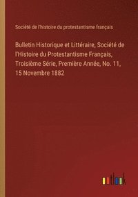 bokomslag Bulletin Historique et Littéraire, Société de l'Histoire du Protestantisme Français, Troisième Série, Première Année, No. 11, 15 Novembre 1882