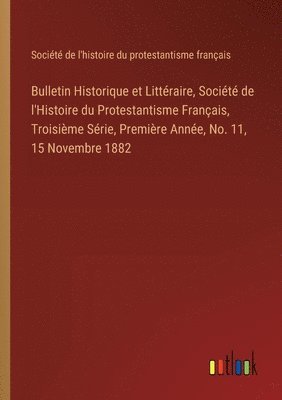 Bulletin Historique et Littéraire, Société de l'Histoire du Protestantisme Français, Troisième Série, Première Année, No. 11, 15 Novembre 1882
