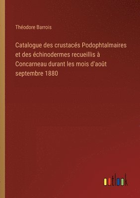 bokomslag Catalogue des crustacs Podophtalmaires et des chinodermes recueillis  Concarneau durant les mois d'aot septembre 1880