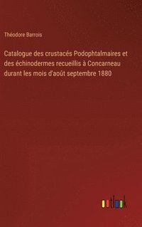 bokomslag Catalogue des crustacs Podophtalmaires et des chinodermes recueillis  Concarneau durant les mois d'aot septembre 1880