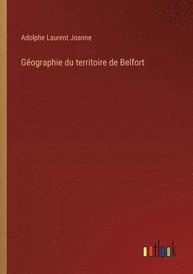 Adolphe Laurent Joanne - Géographie du territoire de Belfort, Häftad