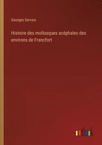 bokomslag Histoire des mollusques acphales des environs de Francfort