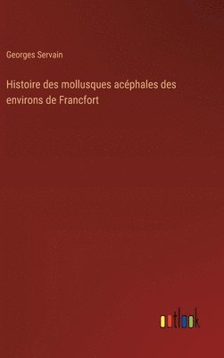 bokomslag Histoire des mollusques acphales des environs de Francfort