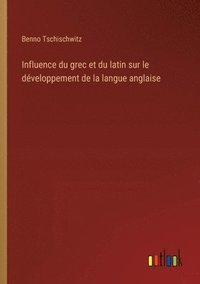 bokomslag Influence du grec et du latin sur le dveloppement de la langue anglaise