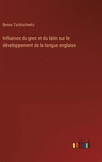 bokomslag Influence du grec et du latin sur le dveloppement de la langue anglaise