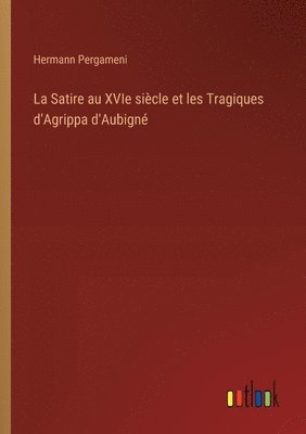 Satire au XVIe siècle et les Tragiques d'Agrippa d'Aubigné