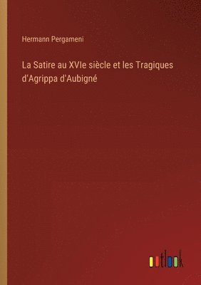 La Satire au XVIe sicle et les Tragiques d'Agrippa d'Aubign 1