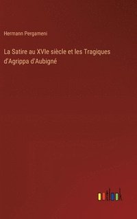 bokomslag La Satire au XVIe sicle et les Tragiques d'Agrippa d'Aubign