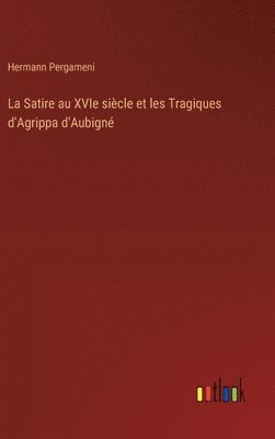 bokomslag La Satire au XVIe sicle et les Tragiques d'Agrippa d'Aubign