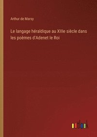 bokomslag Le langage hraldique au XIIIe sicle dans les pomes d'Adenet le Roi