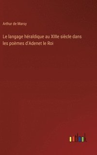 bokomslag Le langage hraldique au XIIIe sicle dans les pomes d'Adenet le Roi