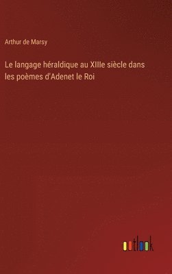 bokomslag Le langage hraldique au XIIIe sicle dans les pomes d'Adenet le Roi