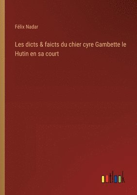 Les dicts & faicts du chier cyre Gambette le Hutin en sa court