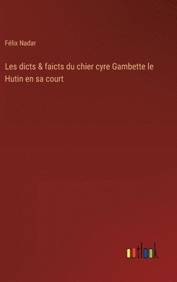 Les dicts & faicts du chier cyre Gambette le Hutin en sa court 1