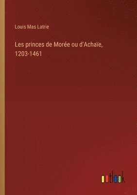 bokomslag Les princes de Morée ou d'Achaïe, 1203-1461