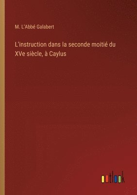 bokomslag L'instruction dans la seconde moiti du XVe sicle,  Caylus