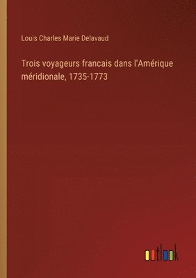 bokomslag Trois voyageurs francais dans l'Amrique mridionale, 1735-1773