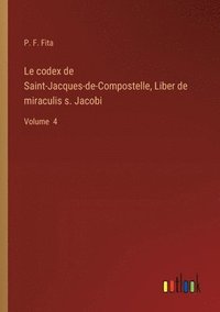 bokomslag Le codex de Saint-Jacques-de-Compostelle, Liber de miraculis s. Jacobi