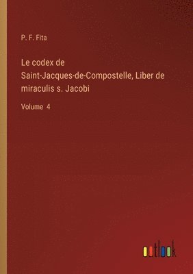 bokomslag Le codex de Saint-Jacques-de-Compostelle, Liber de miraculis s. Jacobi