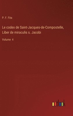 bokomslag Le codex de Saint-Jacques-de-Compostelle, Liber de miraculis s. Jacobi