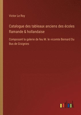 Victor Le Roy - Catalogue des tableaux anciens des écoles flamande & hollandaise, Häftad