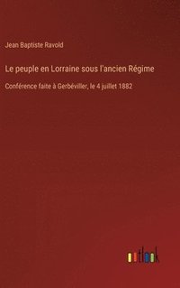 bokomslag Le peuple en Lorraine sous l'ancien Régime: Conférence faite à Gerbéviller, le 4 juillet 1882