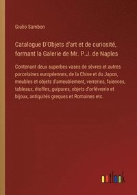 bokomslag Catalogue D'Objets d'art et de curiosit, formant la Galerie de Mr. P.J. de Naples