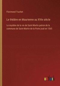 bokomslag Le théâtre en Maurienne au XVIe siècle: Le mystère de la vie de Saint-Martin patron de la commune de Saint-Martin-de-la-Porte joué en 1565