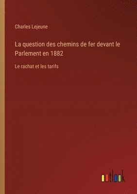 Charles LeJeune, Charles Lejeune - question des chemins de fer devant le Parlement en 1882, Häftad