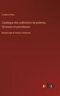 bokomslag Catalogue des collections de poteries, fai~ences et porcelaines