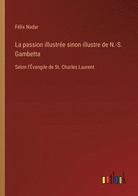 bokomslag La passion illustre sinon illustre de N.-S. Gambetta