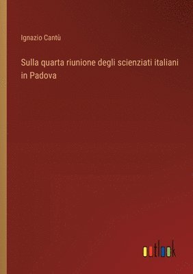 bokomslag Sulla quarta riunione degli scienziati italiani in Padova