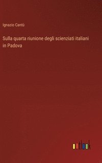 bokomslag Sulla quarta riunione degli scienziati italiani in Padova