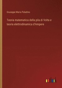 bokomslag Teoria matematica della pila di Volta e teoria elettrodinamica d'Ampere