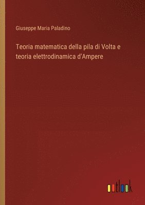 bokomslag Teoria matematica della pila di Volta e teoria elettrodinamica d'Ampere