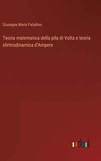 bokomslag Teoria matematica della pila di Volta e teoria elettrodinamica d'Ampere