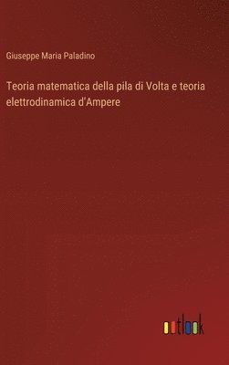 bokomslag Teoria matematica della pila di Volta e teoria elettrodinamica d'Ampere
