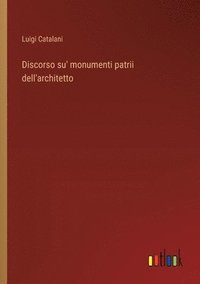 bokomslag Discorso su' monumenti patrii dell'architetto