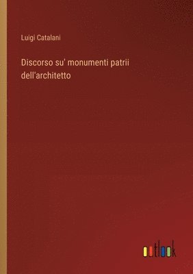 bokomslag Discorso su' monumenti patrii dell'architetto