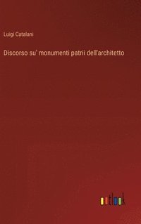 bokomslag Discorso su' monumenti patrii dell'architetto