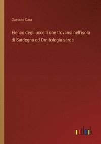 bokomslag Elenco degli uccelli che trovansi nell'isola di Sardegna od Ornitologia sarda