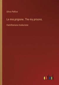 bokomslag Le mie prigione. The my prisons.: Hamiltoniana traduzione