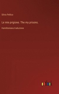 bokomslag Le mie prigione. The my prisons.