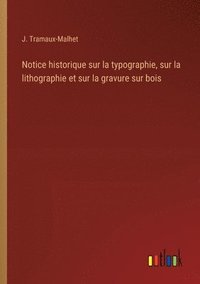 bokomslag Notice historique sur la typographie, sur la lithographie et sur la gravure sur bois