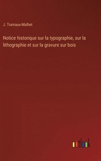 bokomslag Notice historique sur la typographie, sur la lithographie et sur la gravure sur bois