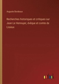 bokomslag Recherches historiques et critiques sur Jean Le Hennuyer, vque et comte de Lisieux